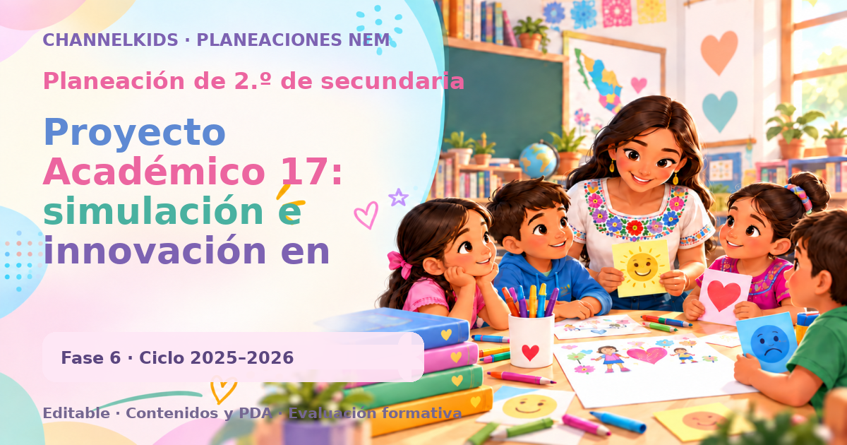 Planeación de segundo grado de secundaria: Proyecto Académico 17: simulación e innovación en sistemas técnicos para mejorar el aprendizaje y la innovación tecnológica