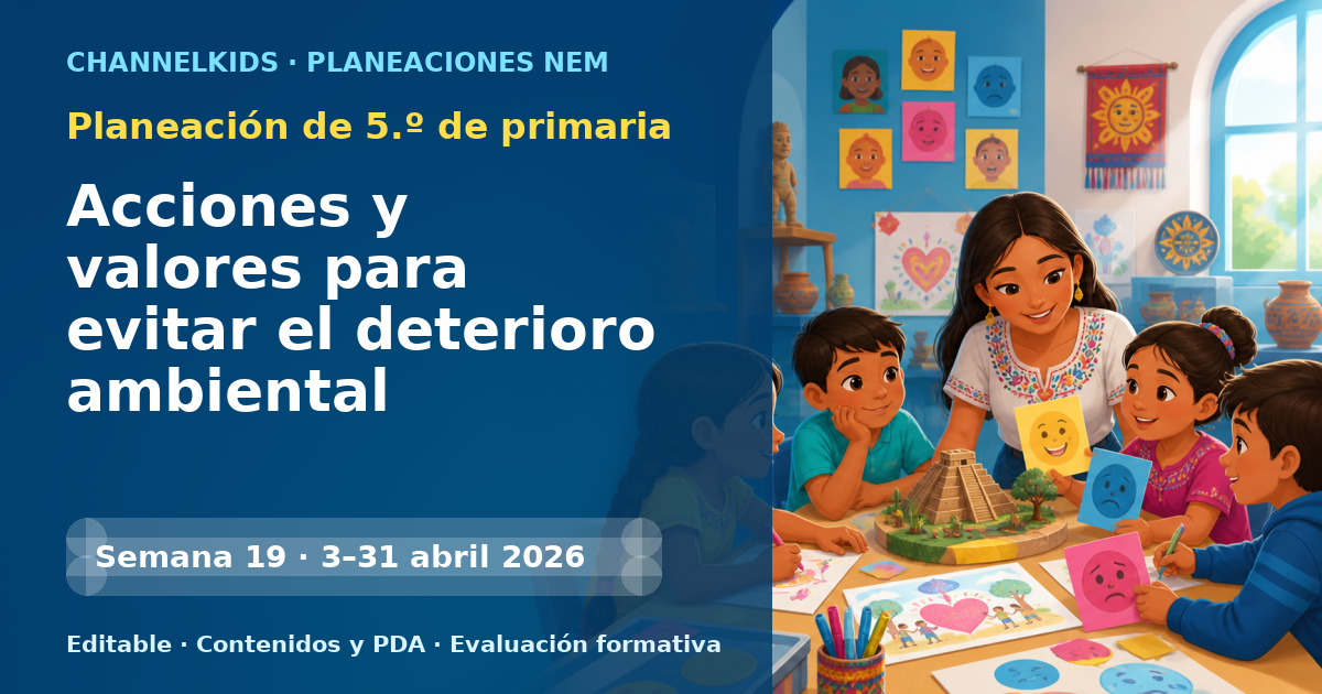 Planeación de quinto grado semana 19: Acciones y valores para evitar el deterioro ambiental