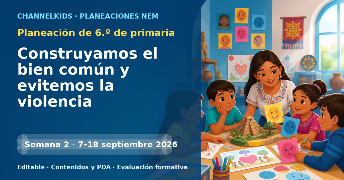 Planeación de sexto grado semanas 2 y 3: Construyamos el bien común y evitemos la violencia