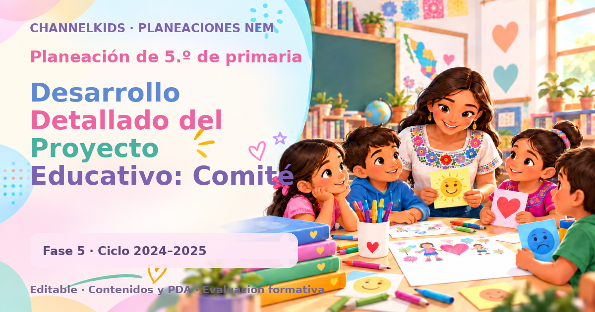 Planeación de quinto grado: Desarrollo Detallado del Proyecto Educativo: Comité de niñas y niños valientes