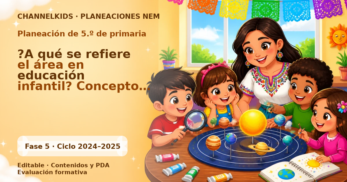 Planeación de quinto grado: ?A qué se refiere el área en educación infantil? Concepto, ejemplos y actividades para niños