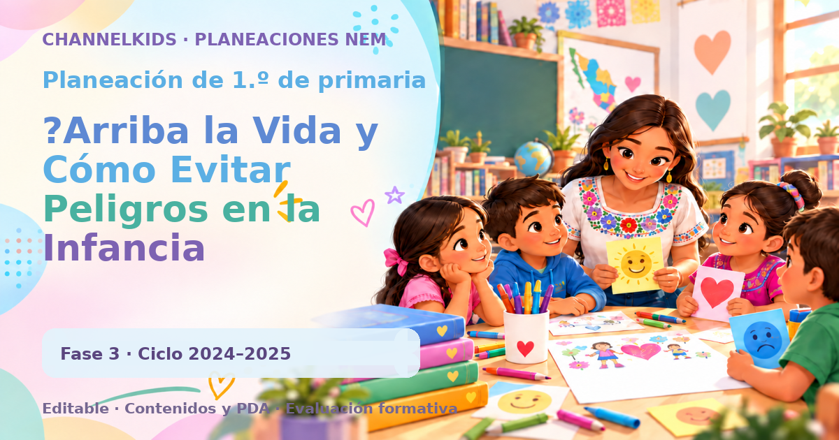 Planeación de primer grado: ?Arriba la Vida y Cómo Evitar Peligros en la Infancia