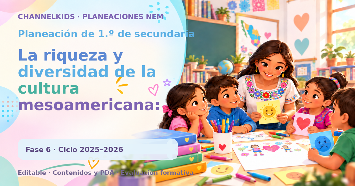 Planeación de primer grado de secundaria: La riqueza y diversidad de la cultura mesoamericana: origen, desarrollo y legado