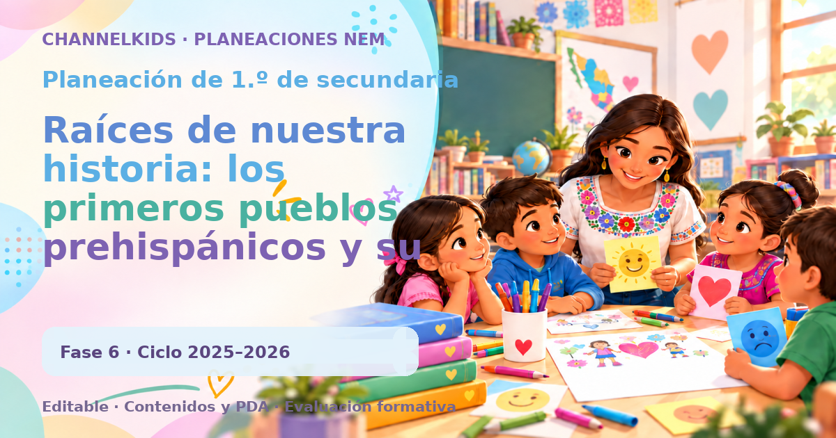 Planeación de primer grado de secundaria: Raíces de nuestra historia: los primeros pueblos prehispánicos y su legado cultural