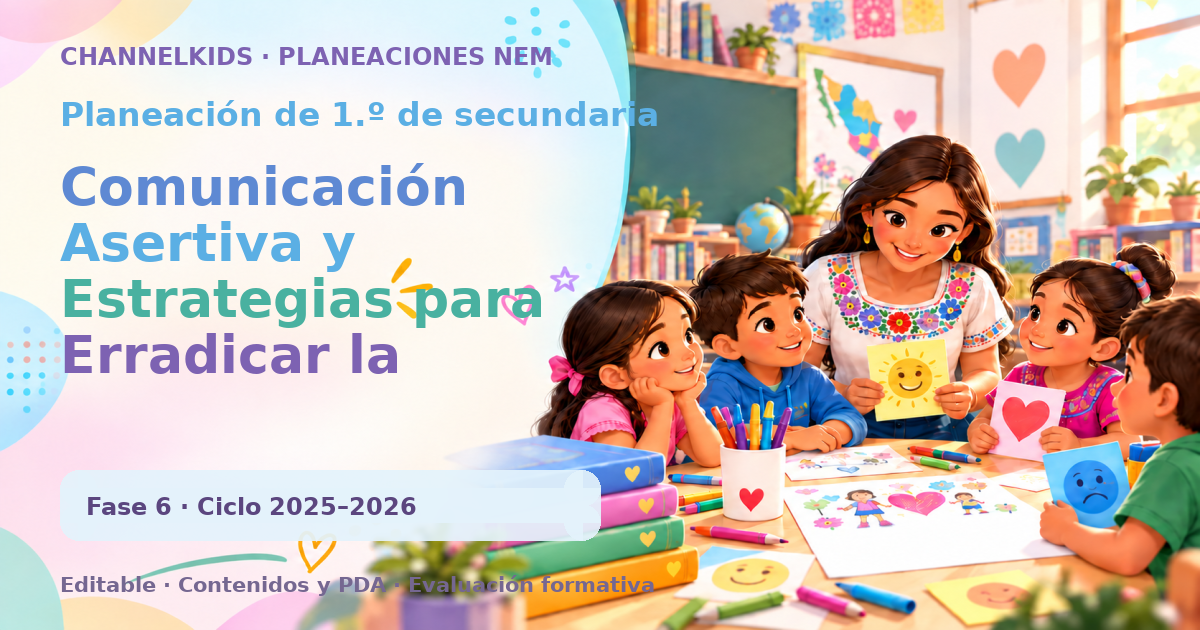 Planeación de primer grado de secundaria: Comunicación Asertiva y Estrategias para Erradicar la Violencia