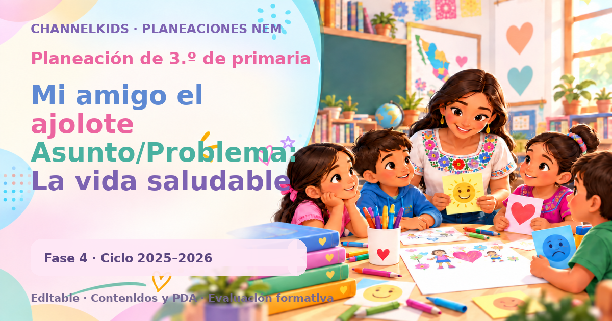 Planeación de tercer grado: Mi amigo el ajolote Asunto/Problema: La vida saludable y el cuidado del entorno, promoviendo la importancia del manejo adecuado de la basura