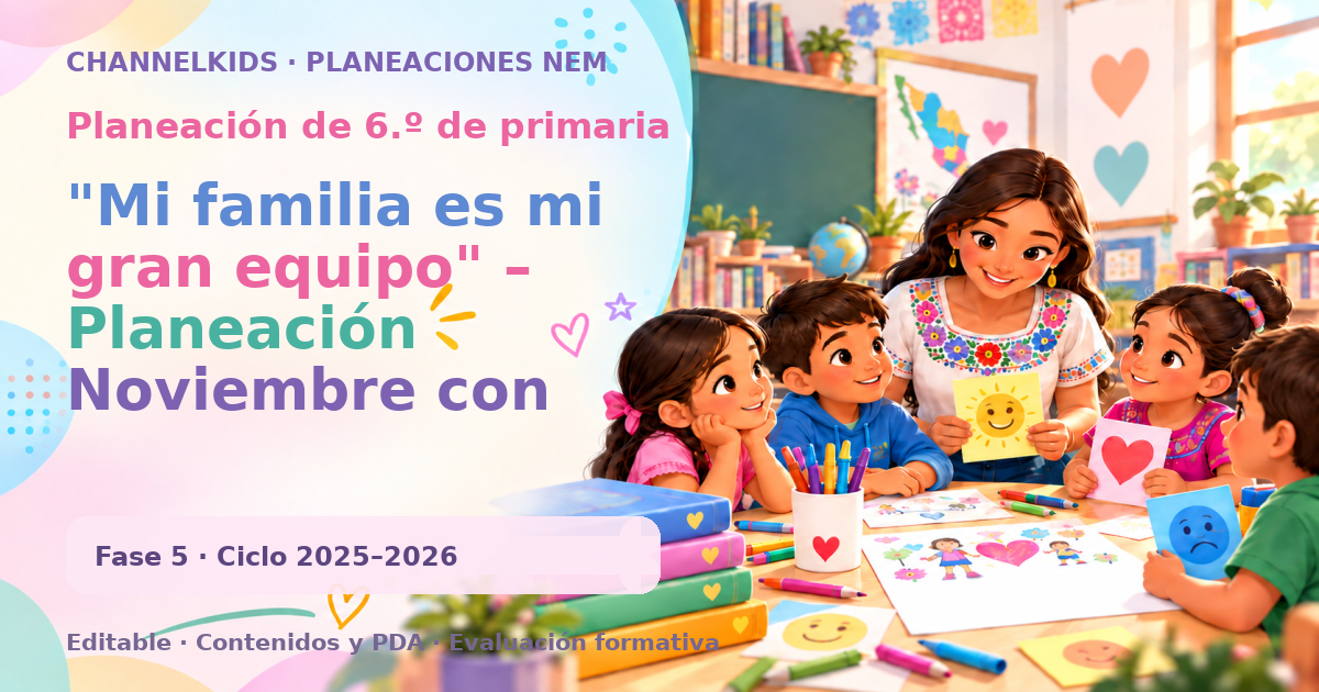 Planeación de sexto grado: "Mi familia es mi gran equipo" – Planeación Noviembre con Fases Metodológicas