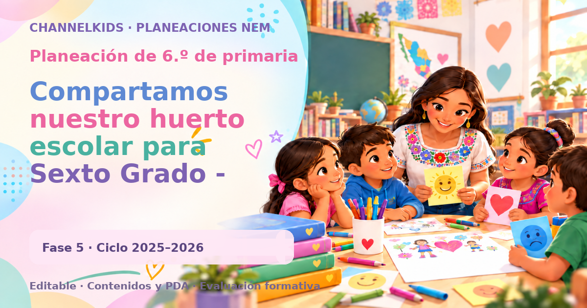 Planeación de sexto grado: Compartamos nuestro huerto escolar para Sexto Grado - Planificación quincenal efectiva