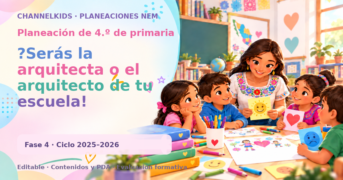 Planeación de cuarto grado: ?Serás la arquitecta o el arquitecto de tu escuela!