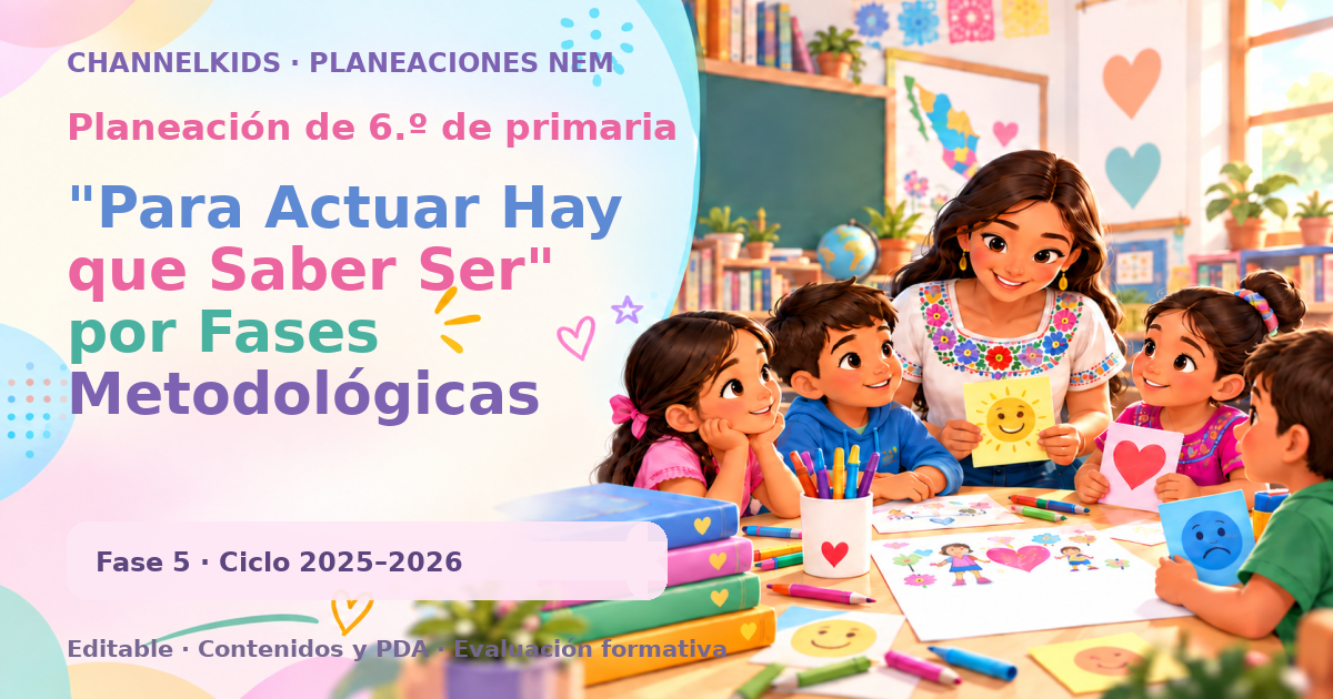 Planeación de sexto grado: "Para Actuar Hay que Saber Ser" por Fases Metodológicas