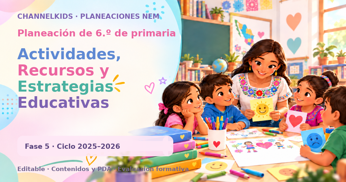 Planeación de sexto grado: Actividades, Recursos y Estrategias Educativas