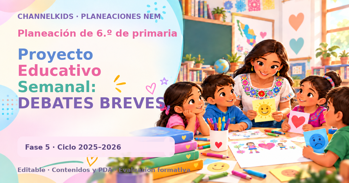 Planeación de sexto grado: Proyecto Educativo Semanal: DEBATES BREVES, PERO PROFUNDOS