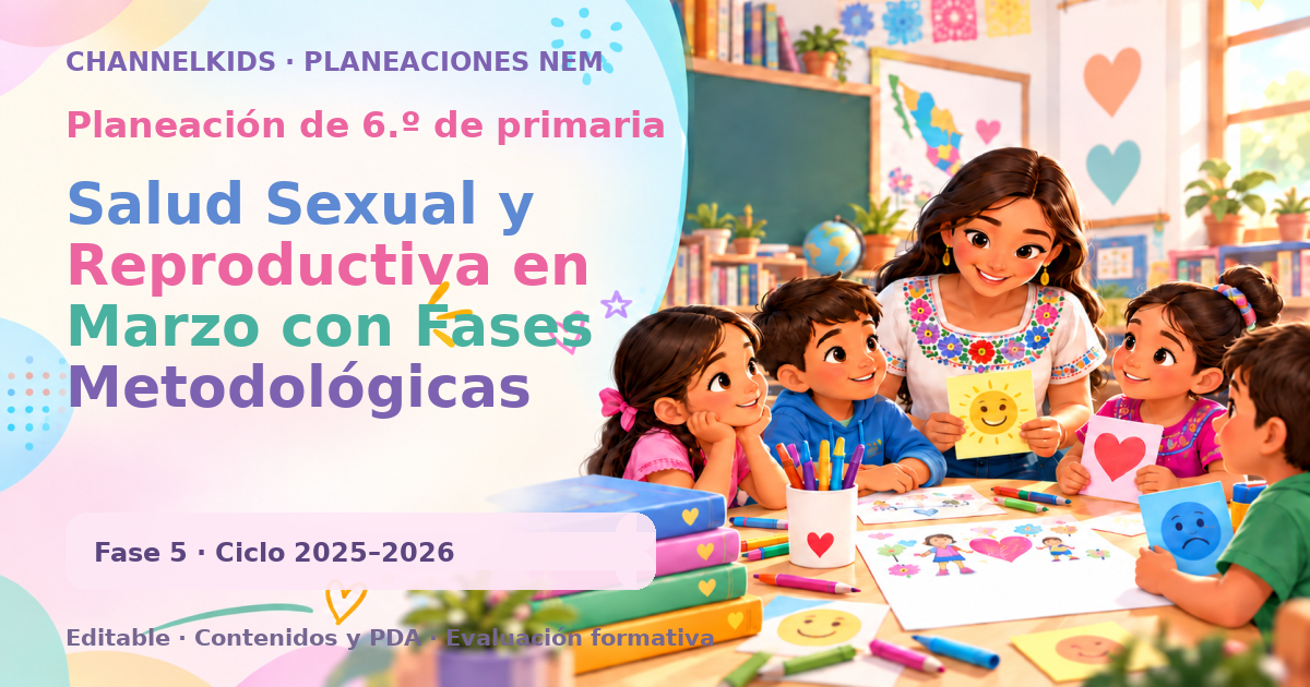 Planeación de sexto grado: Salud Sexual y Reproductiva en Marzo con Fases Metodológicas