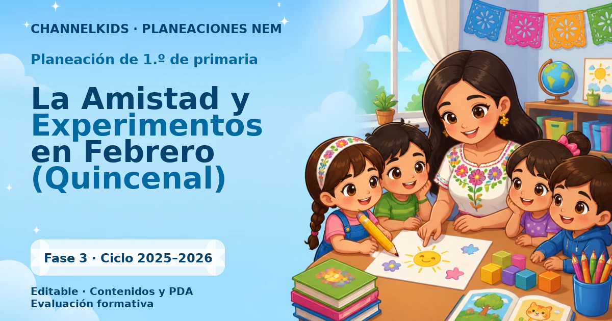 Proyecto Planeación Didáctica para Primer Grado: La Amistad y Experimentos en Febrero (Quincenal)