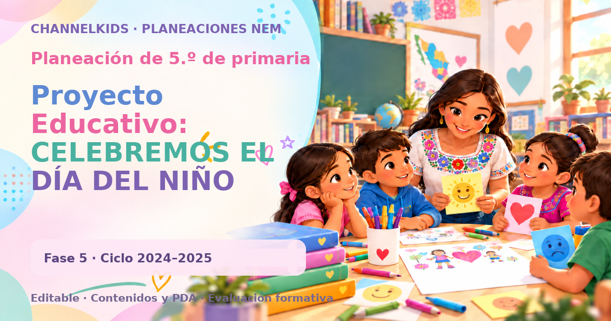 Planeación de quinto grado: Proyecto Educativo: CELEBREMOS EL DÍA DEL NIÑO