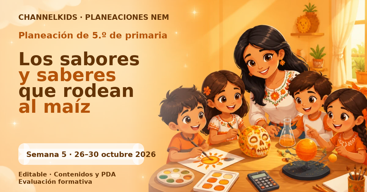 Planeación de quinto grado semana 5: Los sabores y saberes que rodean al maíz
