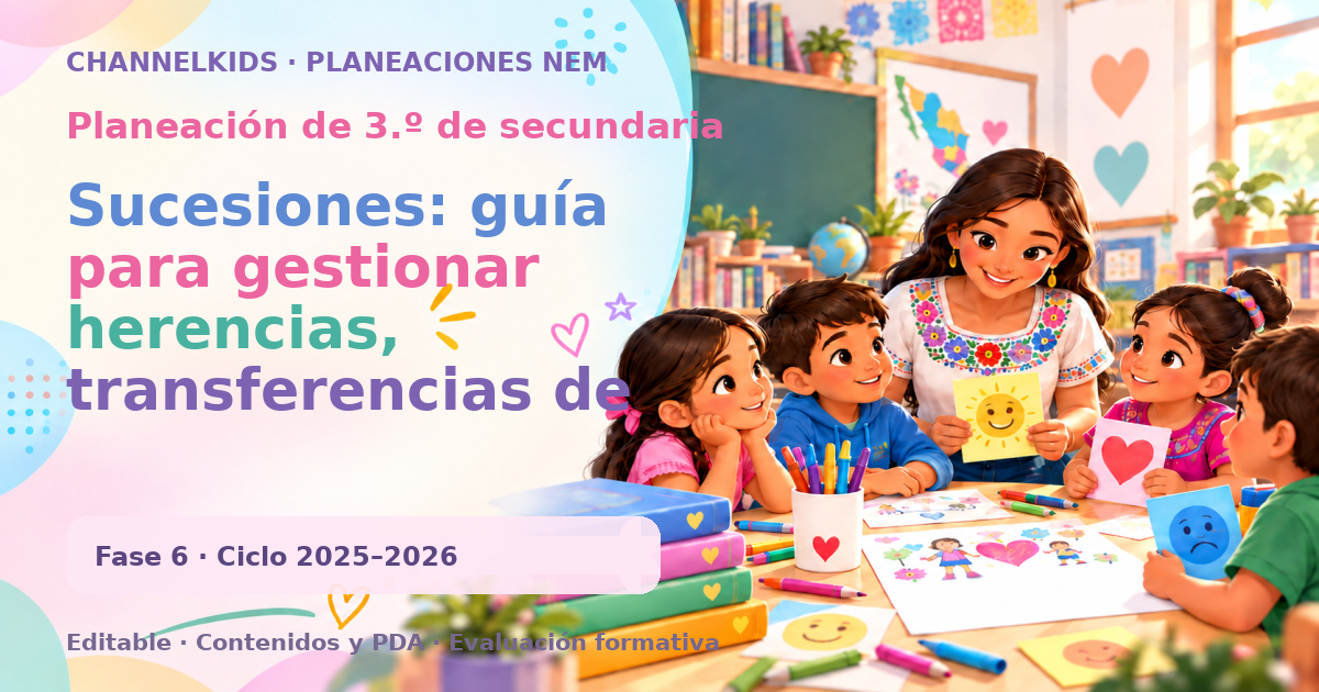 Planeación de tercer grado de secundaria: Sucesiones: guía para gestionar herencias, transferencias de propiedad y asegurar el patrimonio familiar de forma efectiva