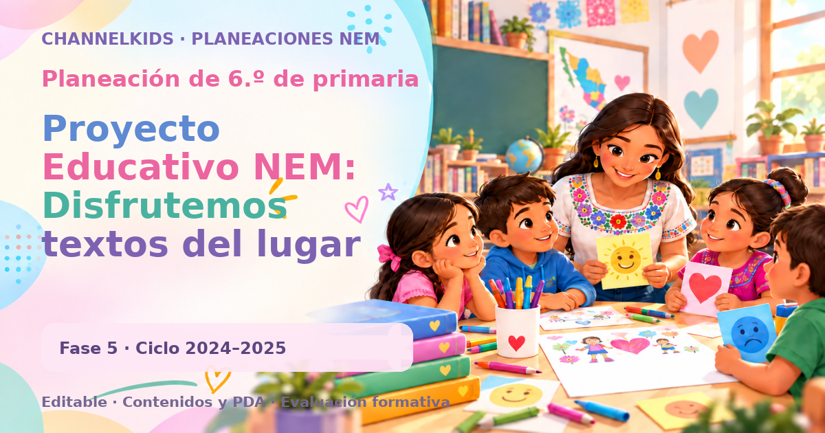 Planeación de sexto grado: Proyecto Educativo NEM: Disfrutemos textos del lugar donde vivimos