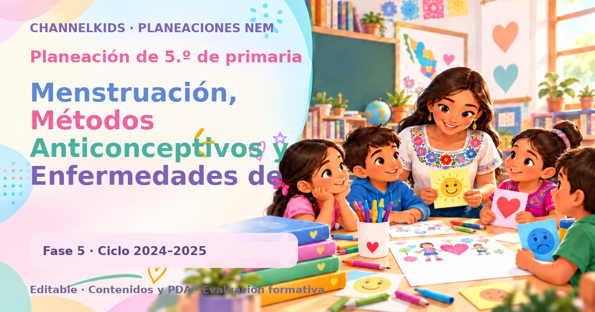 Planeación de quinto grado: Menstruación, Métodos Anticonceptivos y Enfermedades de Transmisión Sex...