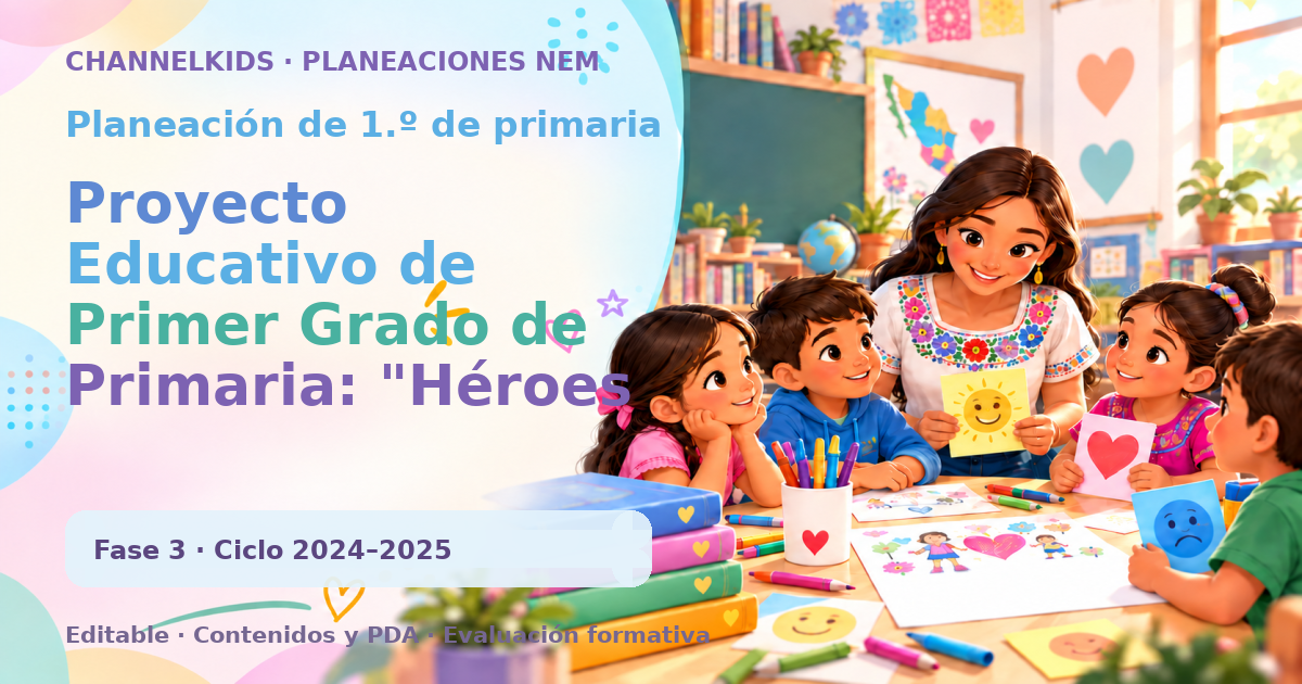 Planeación de primer grado: Proyecto Educativo de Primer Grado de Primaria: "Héroes de Familia formando niños con Amor