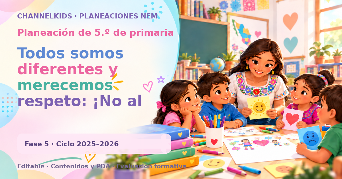 Planeación de quinto grado: Todos somos diferentes y merecemos respeto: ¡No al acoso escolar!