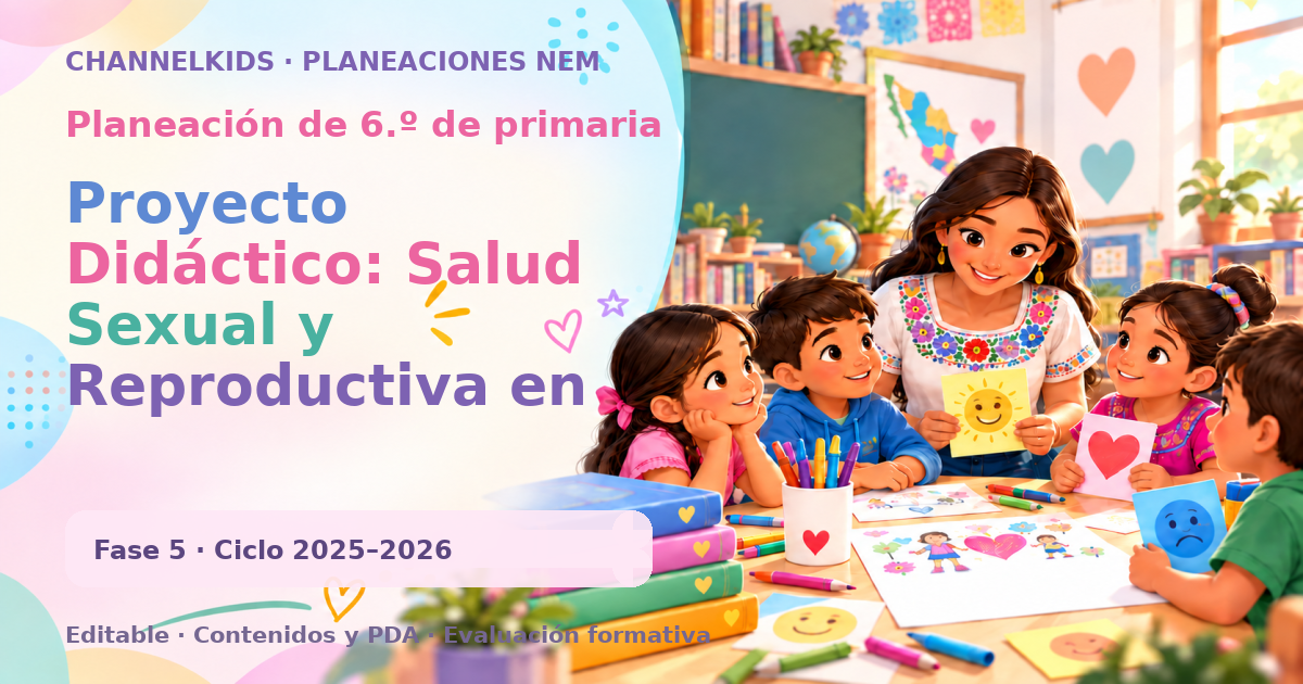 Planeación de sexto grado: Proyecto Didáctico: Salud Sexual y Reproductiva en Sexto Grado