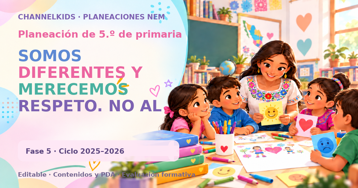 Planeación de quinto grado: SOMOS DIFERENTES Y MERECEMOS RESPETO. NO AL ACOSO ESCOLAR.