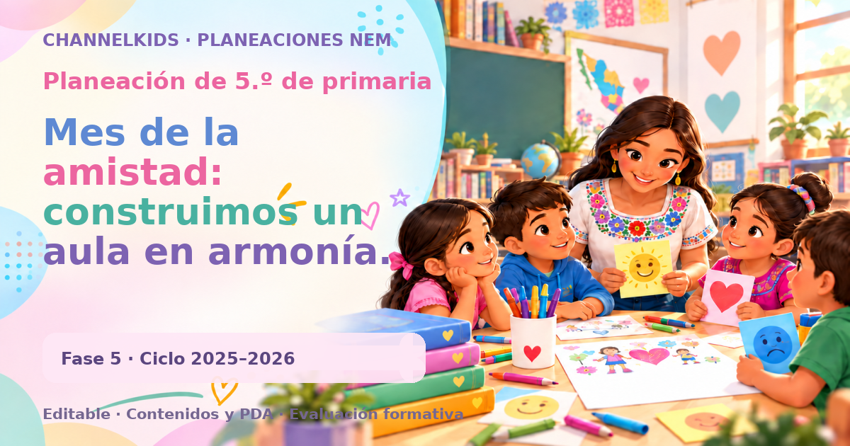 Planeación de quinto grado: Mes de la amistad: construimos un aula en armonía.