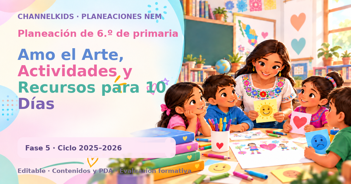 Planeación de sexto grado: Amo el Arte, Actividades y Recursos para 10 Días